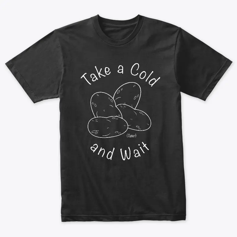 Take A Cold Tater and Wait: White Logo